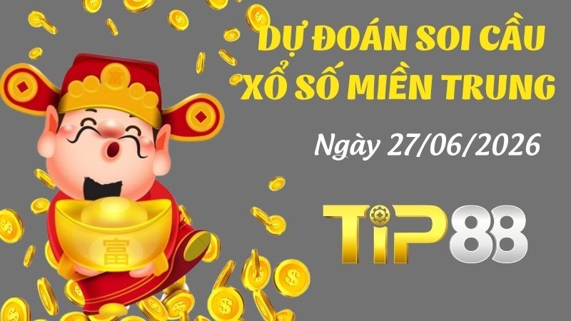 TIP88 Dự Đoán Soi Cầu Xổ Số Miền Trung Ngày 27/06/2026 - Chốt Số Tiềm Năng Cho Hôm Nay