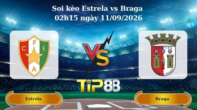 TIP88 Nhận định soi kèo Estrela vs Braga 02h15 ngày 11/09/2026 - VĐQG Bồ Đào Nha