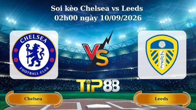 TIP88 Nhận định soi kèo Chelsea vs Leeds 02h00 ngày 10/09/2026 - Cúp EFL